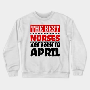 The Best Nurses are Born in April Crewneck Sweatshirt